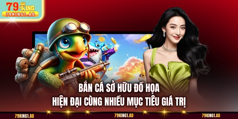 Bắn cá sở hữu đồ họa hiện đại cùng nhiều mục tiêu giá trị