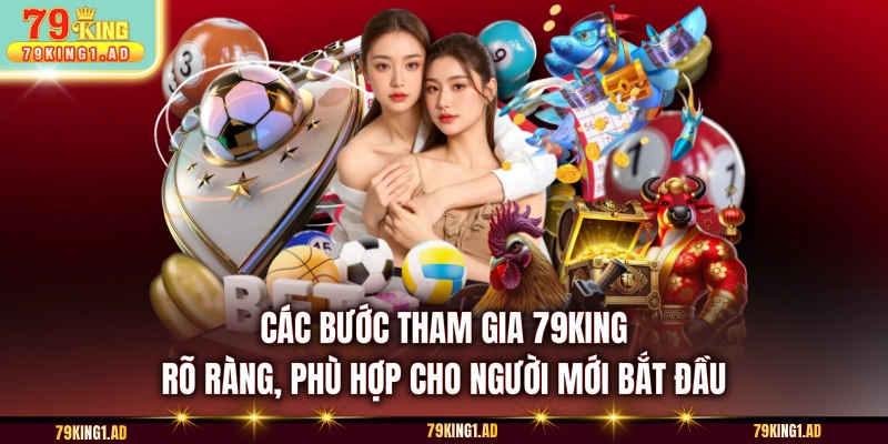 Các bước tham gia 79KING rõ ràng, phù hợp cho người mới bắt đầu